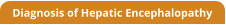 Diagnosis of Hepatic Encephalopathy