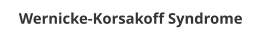 Wernicke-Korsakoff Syndrome